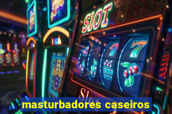 masturbadores caseiros